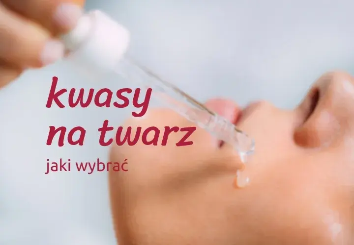 Jaki kwas do jakiej cery? Uniknij błędów i dopasuj idealny kwas do swojej skóry